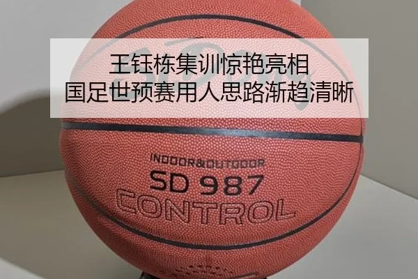 王钰栋集训惊艳亮相 国足世预赛用人思路渐趋清晰